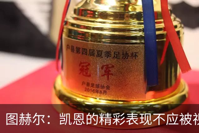 图赫尔：凯恩的精彩表现不应被视为理所当然