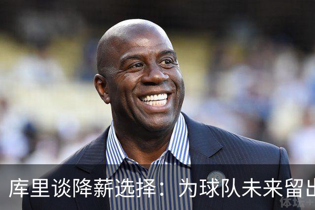 库里谈降薪选择：为球队未来留出更多空间